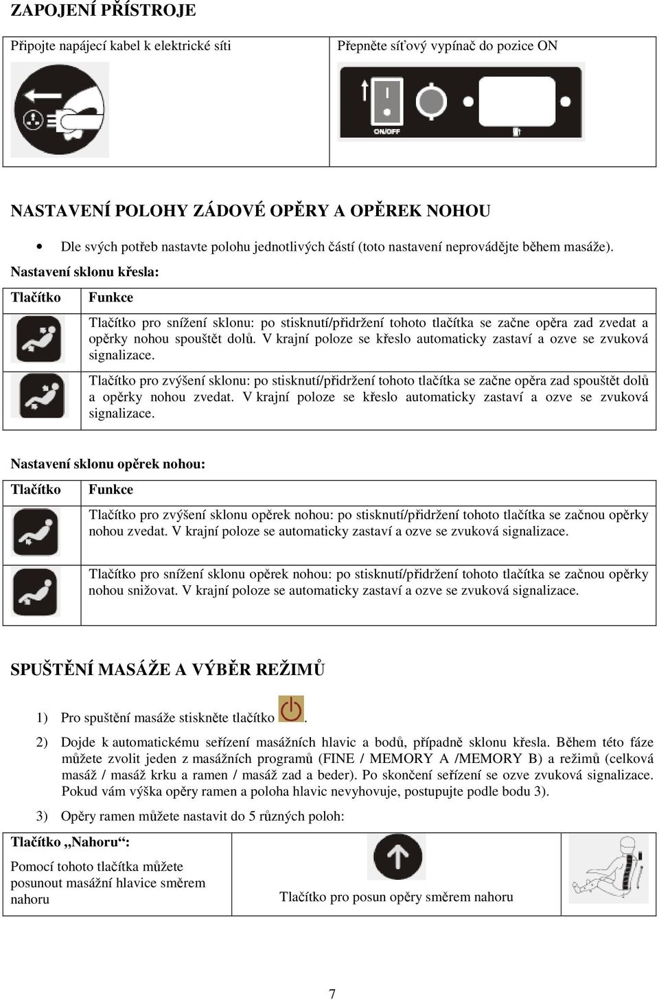 Nastavení sklonu křesla: Tlačítko Funkce Tlačítko pro snížení sklonu: po stisknutí/přidržení tohoto tlačítka se začne opěra zad zvedat a opěrky nohou spouštět dolů.
