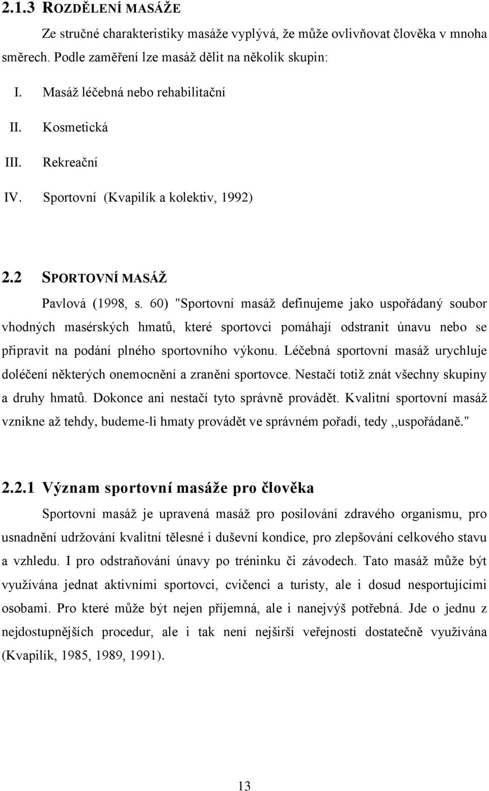 60) "Sportovní masáž definujeme jako uspořádaný soubor vhodných masérských hmatů, které sportovci pomáhají odstranit únavu nebo se připravit na podání plného sportovního výkonu.