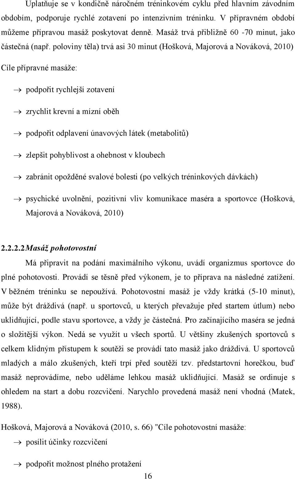 poloviny těla) trvá asi 30 minut (Hošková, Majorová a Nováková, 2010) Cíle přípravné masáže: podpořit rychlejší zotavení zrychlit krevní a mízní oběh podpořit odplavení únavových látek (metabolitů)