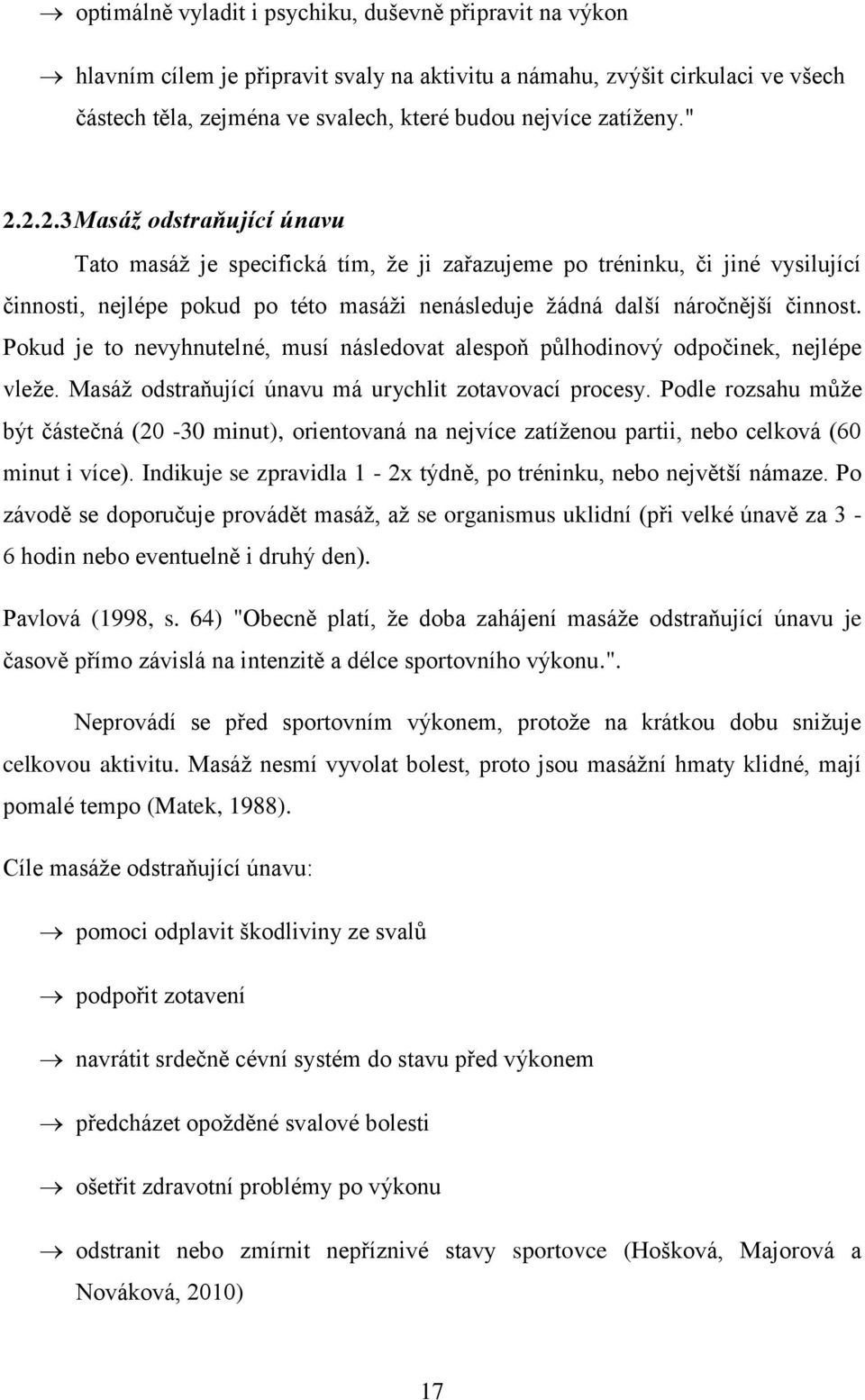 2.2.3 Masáž odstraňující únavu Tato masáž je specifická tím, že ji zařazujeme po tréninku, či jiné vysilující činnosti, nejlépe pokud po této masáži nenásleduje žádná další náročnější činnost.