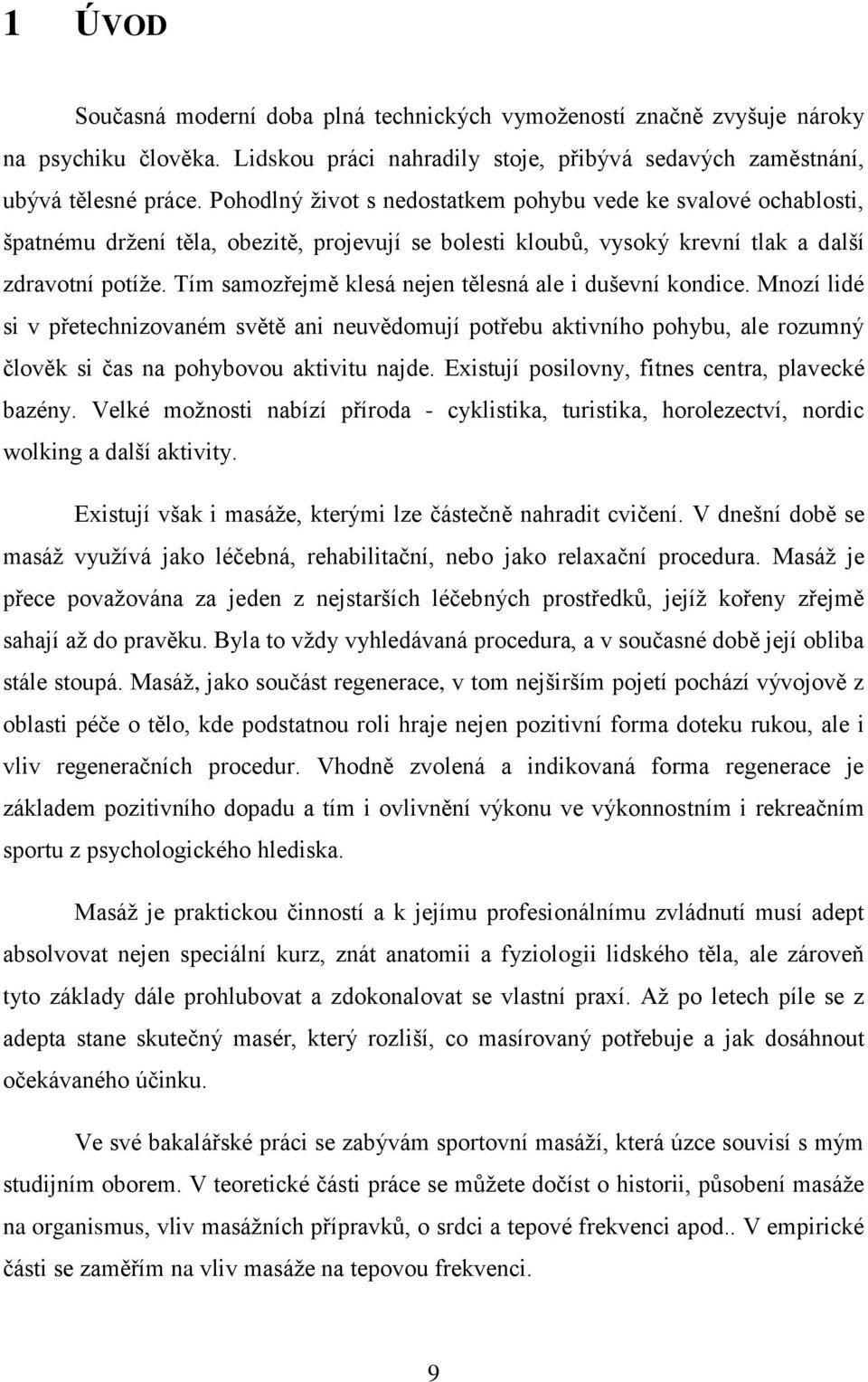 Tím samozřejmě klesá nejen tělesná ale i duševní kondice. Mnozí lidé si v přetechnizovaném světě ani neuvědomují potřebu aktivního pohybu, ale rozumný člověk si čas na pohybovou aktivitu najde.