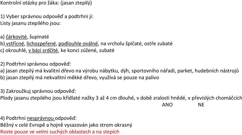 nářadí, parket, hudebních nástrojů b) jasan ztepilý má nekvalitní měkké dřevo, využívá se pouze na palivo 3) Zakroužkuj správnou odpověď: Plody jasanu ztepilého jsou křídlaté nažky 3 až 4 cm