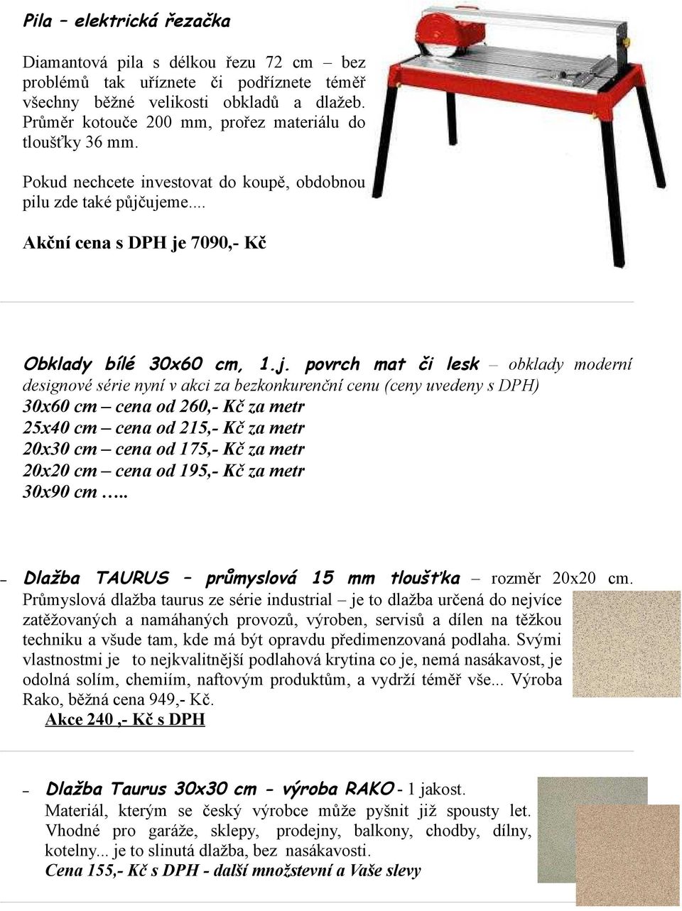 ujeme... Akční cena s DPH je 7090,- Kč Obklady bílé 30x60 cm, 1.j. povrch mat či lesk obklady moderní designové série nyní v akci za bezkonkurenční cenu (ceny uvedeny s DPH) 30x60 cm cena od 260,- Kč