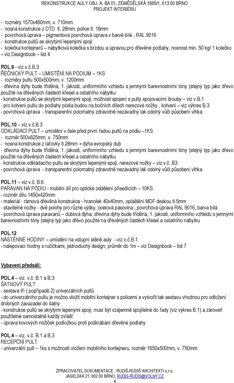 nosnost min. 50 kg/ 1 kolečko viz Designbook list 4 POL.9 - viz v.č.b.3 ŘEČNICKÝ PULT UMÍSTĚNÍ NA PÓDIUM 1KS - rozměry pultu 500x500mm, v. 1200mm - dřevina dýhy bude tříděná, 1.