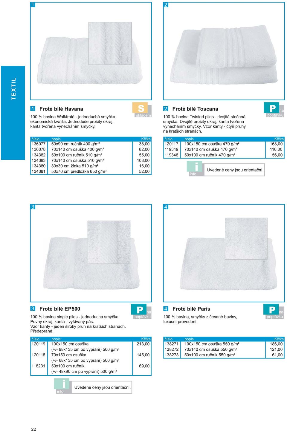 650 g/m² 38,00 82,00 55,00 108,00 16,00 52,00 Froté bílé Tosca 100 % bavl Twsted ples - dvojtá stočená smyčka. Dvojtě proštý okraj, kanta tvoře vynecháním smyčky.