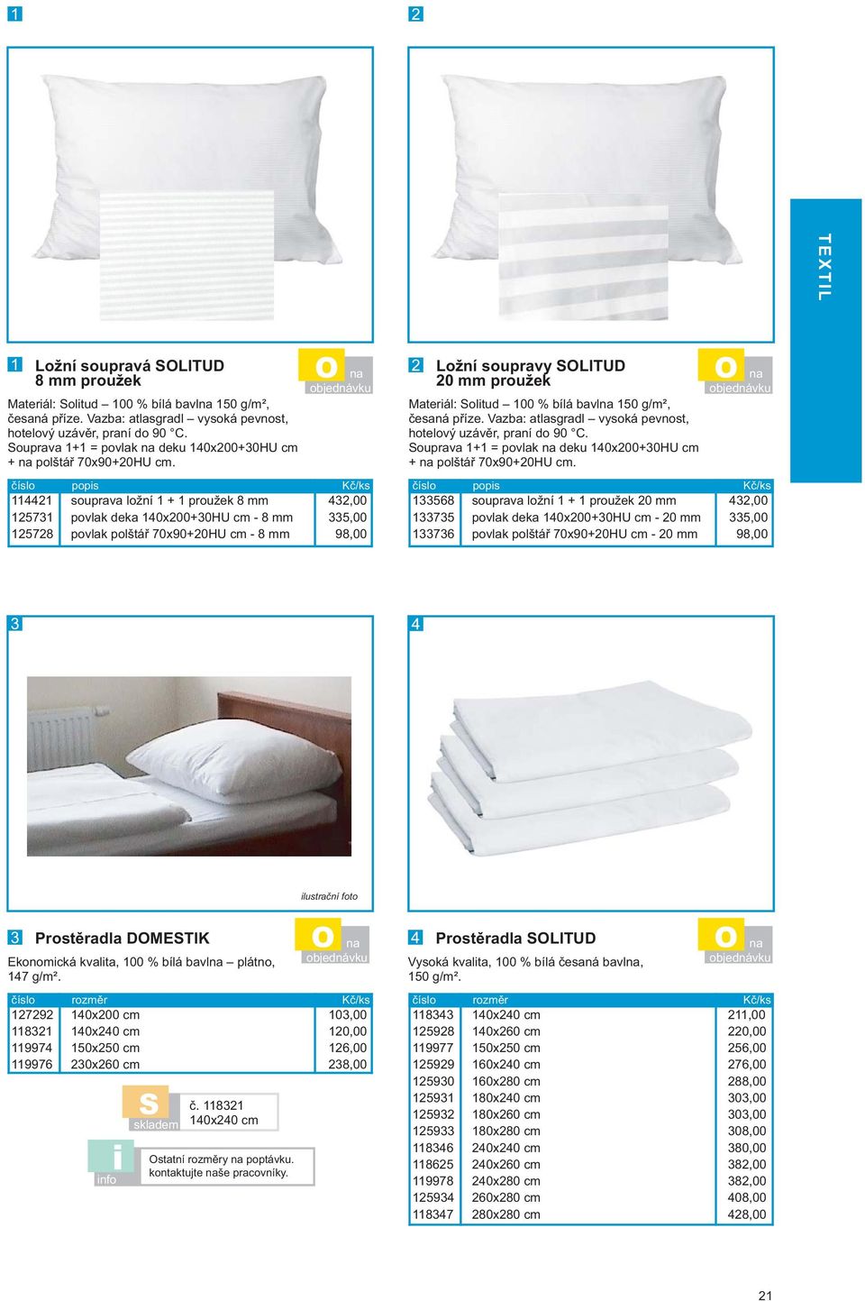 114421 125731 125728 souprava ložní 1 + 1 proužek 8 mm povlak deka 140x200+30HU cm - 8 mm povlak polštář 70x90+20HU cm - 8 mm 432,00 3,00 98,00 Ložní soupravy SLITUD 20 mm proužek Materál: Soltud 100