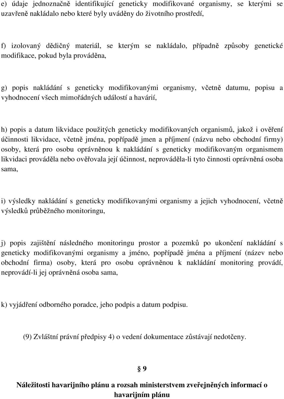 havárií, h) popis a datum likvidace použitých geneticky modifikovaných organismů, jakož i ověření účinnosti likvidace, včetně jména, popřípadě jmen a příjmení (názvu nebo obchodní firmy) osoby, která