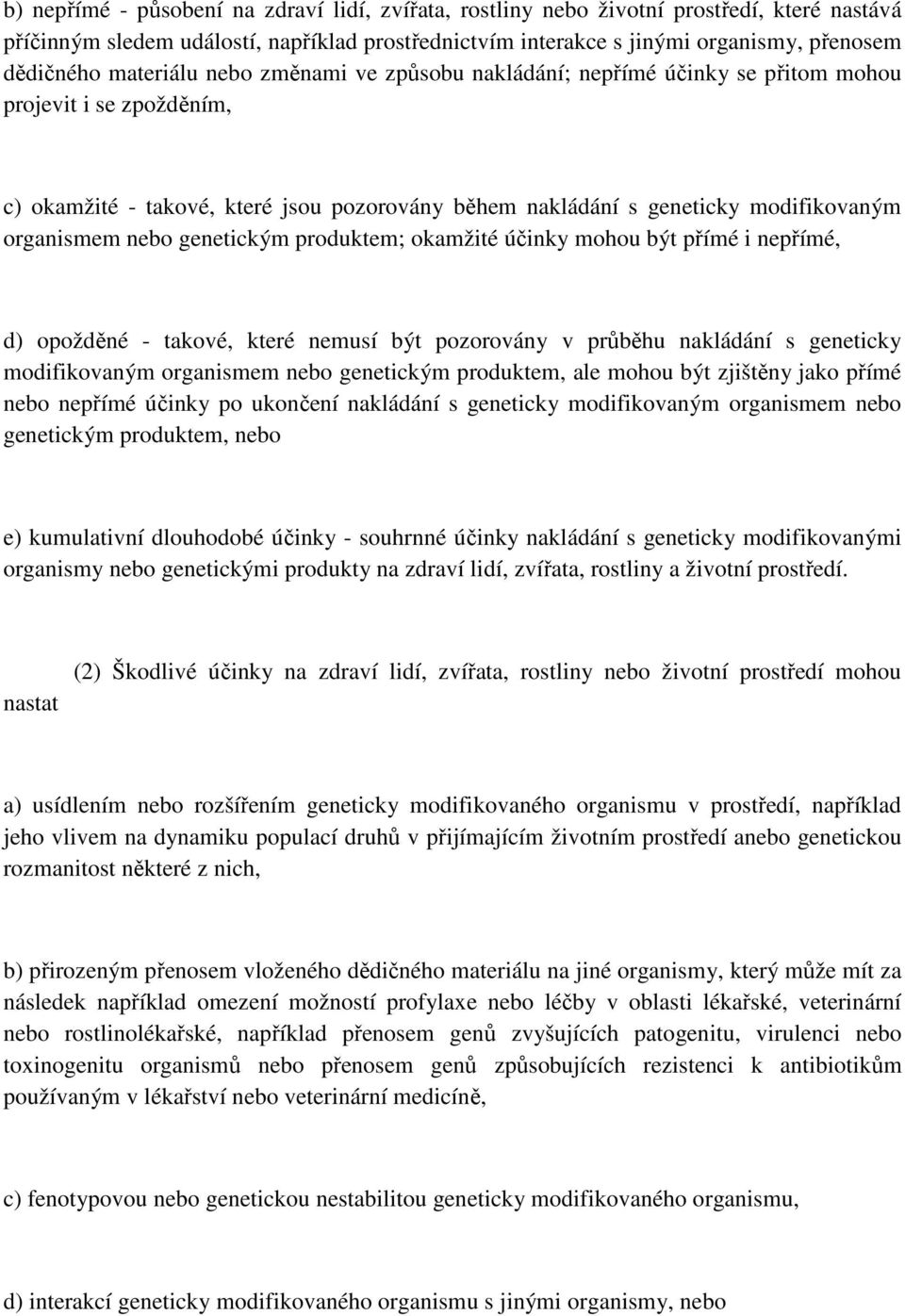 nebo genetickým produktem; okamžité účinky mohou být přímé i nepřímé, d) opožděné - takové, které nemusí být pozorovány v průběhu nakládání s geneticky modifikovaným organismem nebo genetickým