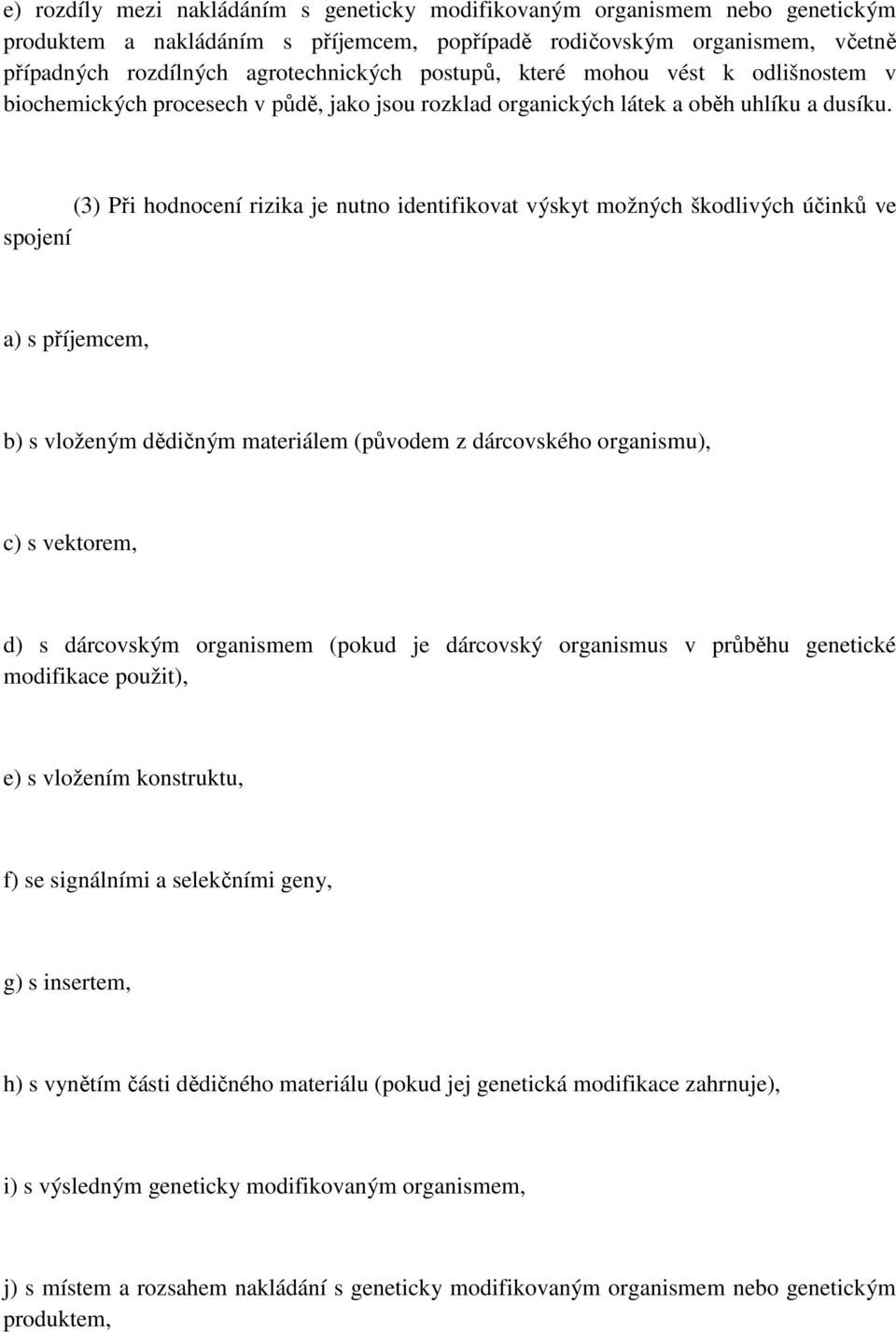 (3) Při hodnocení rizika je nutno identifikovat výskyt možných škodlivých účinků ve spojení a) s příjemcem, b) s vloženým dědičným materiálem (původem z dárcovského organismu), c) s vektorem, d) s