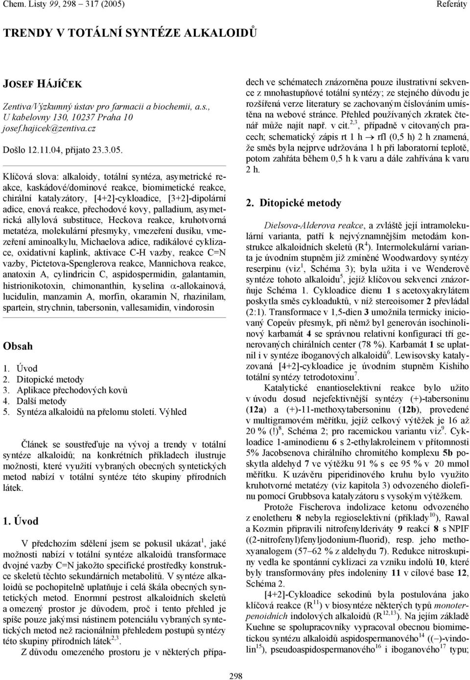 kovy, palladium, asymetrická allylová substituce, eckova reakce, kruhotvorná metatéza, molekulární přesmyky, vmezeření dusíku, vmezeření aminoalkylu, Michaelova adice, radikálové cyklizace,