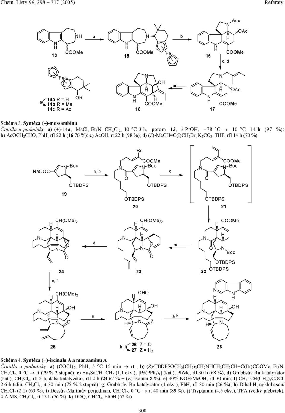 (Z)-MeC=C(I)C 2 Br, K 2 C 3, TF, rfl 14 h (70 %) Br ac Boc 19 TBDPS CMe CMe Boc a, b c Boc TBDPS TBDPS TBDPS TBDPS 20 21 C(Me) 2 C(Me) 2 CMe 24 d 23 22 Boc TBDPS TBDPS e, f C(Me) 2 C g Z j, k 25 h, i