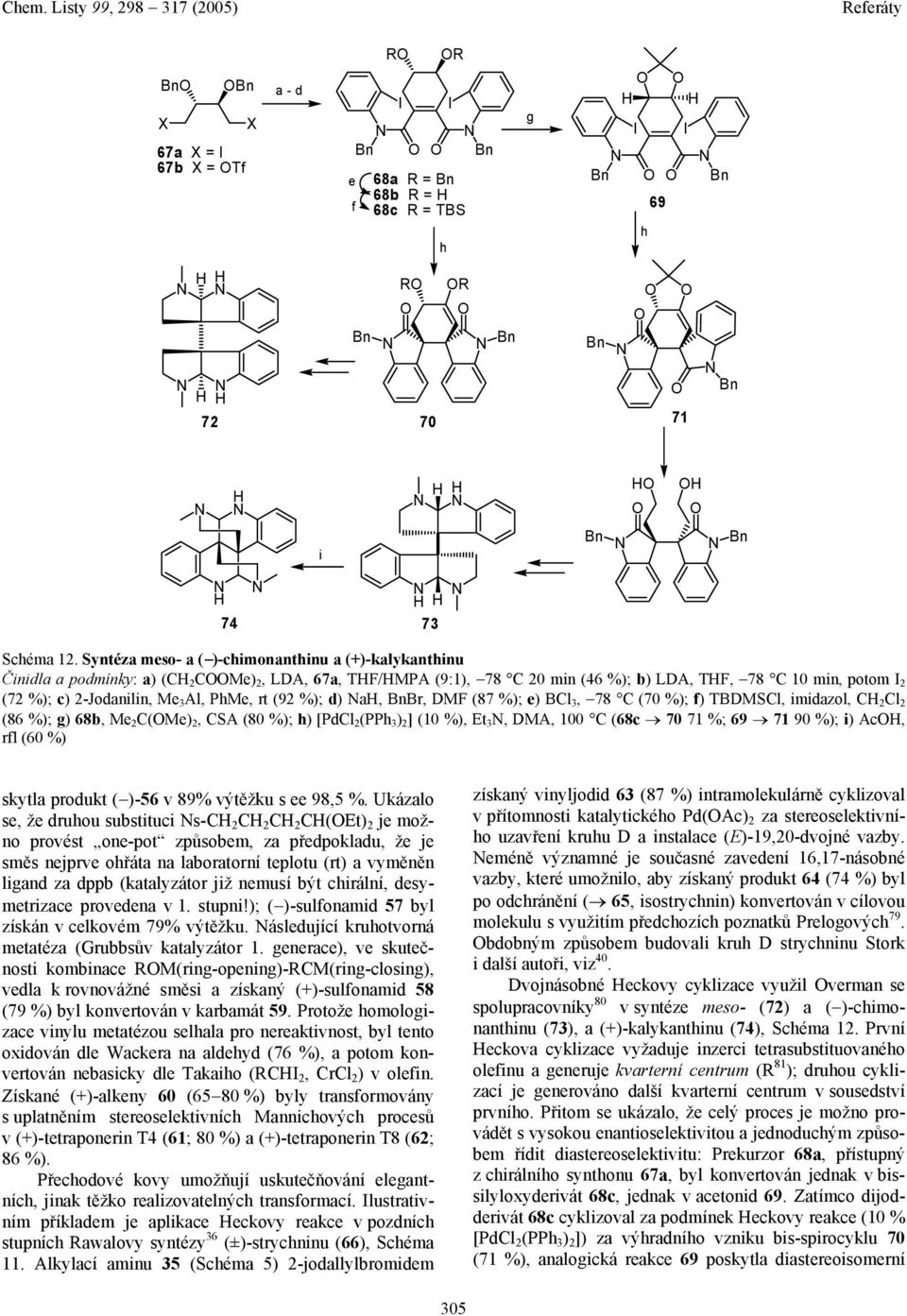 Al, PhMe, rt (92 %); d) a, BnBr, DMF (87 %); e) BCl 3, 78 C (70 %); f) TBDMSCl, imidazol, C 2 Cl 2 (86 %); g) 68b, Me 2 C(Me) 2, CSA (80 %); h) [PdCl 2 (PPh 3 ) 2 ] (10 %), Et 3, DMA, 100 C (68c 70