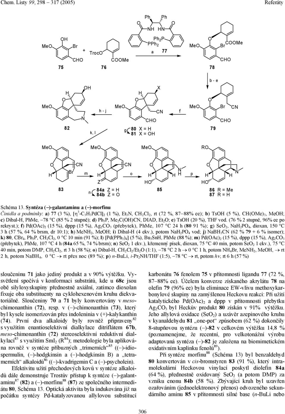 Syntéza ( )-galantaminu a ( )-morfinu Činidla a podmínky: a) 77 (3 %), [η 3 -C 3 3 PdCl] 2 (1 %), Et 3, C 2 Cl 2, rt (72 %, 87 88% ee); b) Ts (5 %), C(Me) 3, Me; c) Dibal-, PhMe, 78 C (85 % 2