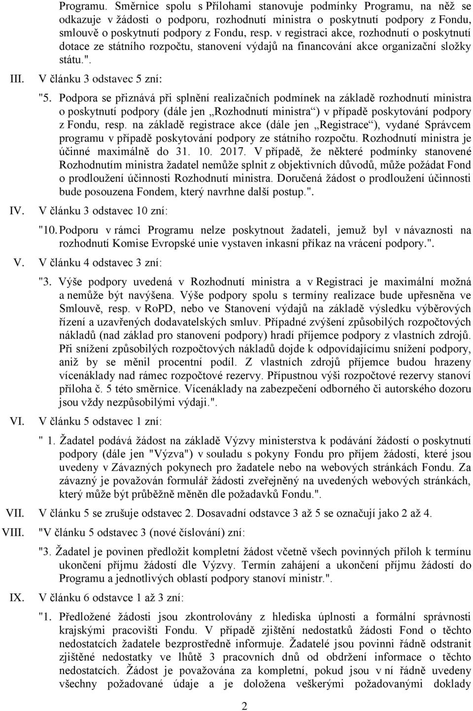 v registraci akce, rozhodnutí o poskytnutí dotace ze státního rozpočtu, stanovení výdajů na financování akce organizační složky státu.". V článku 3 odstavec 5 zní: "5.