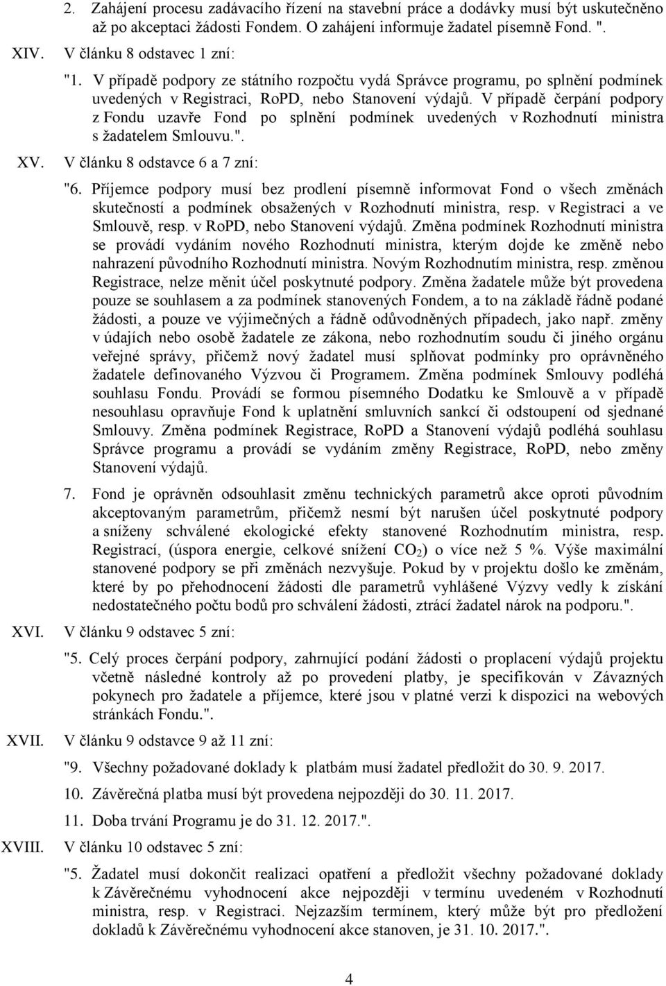 V případě čerpání podpory z Fondu uzavře Fond po splnění podmínek uvedených v Rozhodnutí ministra s žadatelem Smlouvu.". V článku 8 odstavce 6 a 7 zní: "6.