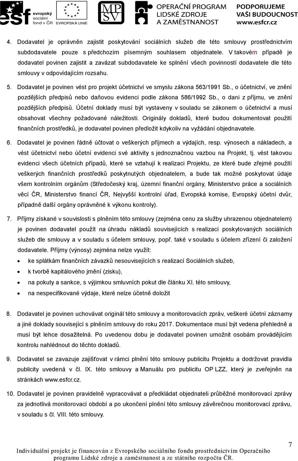 Dodavatel je povinen vést pro projekt účetnictví ve smyslu zákona 563/1991 Sb., o účetnictví, ve znění pozdějších předpisů nebo daňovou evidenci podle zákona 586/1992 Sb.