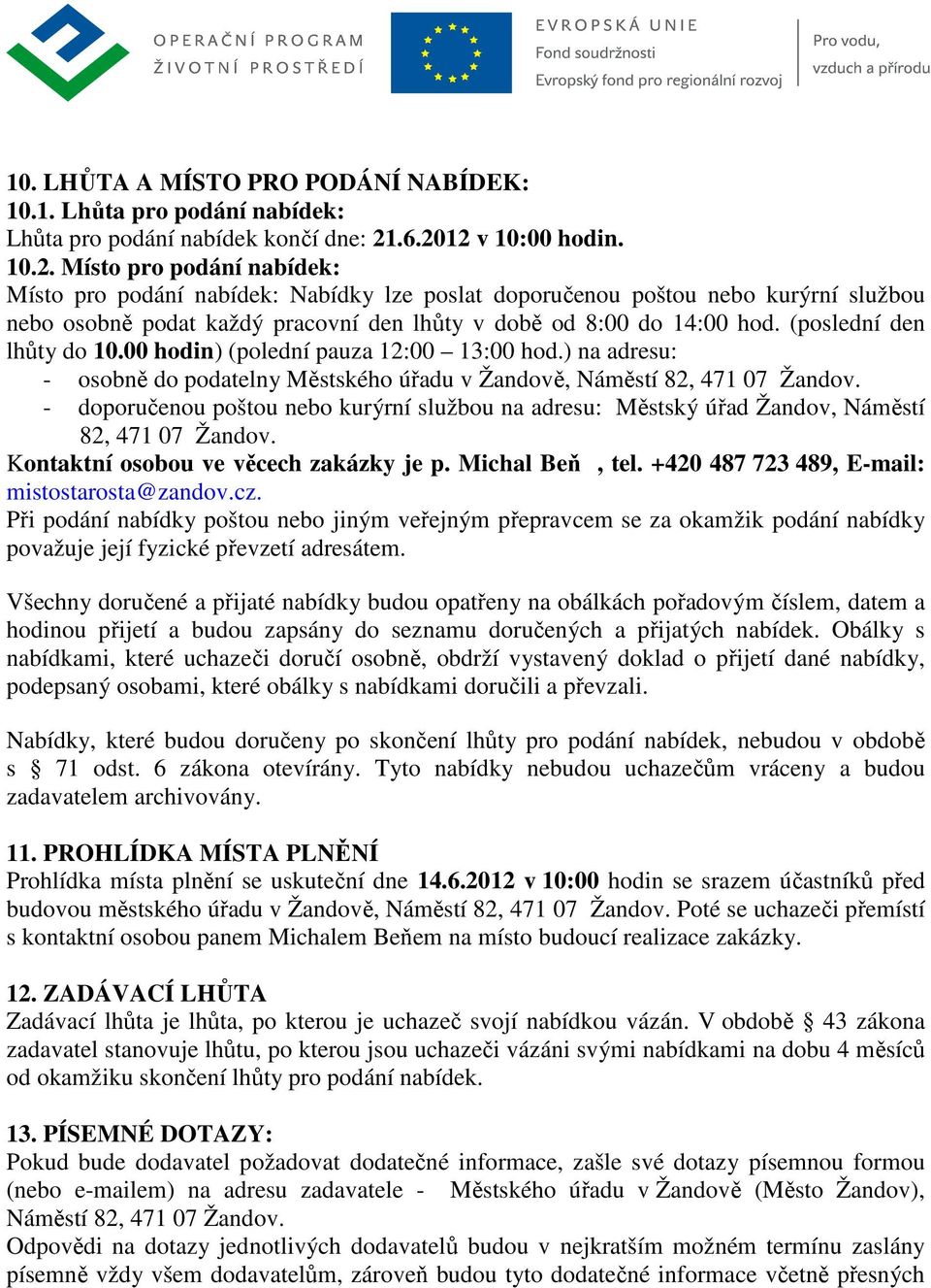 (poslední den lhůty do 10.00 hodin) (polední pauza 12:00 13:00 hod.) na adresu: - osobně do podatelny Městského úřadu v Žandově, Náměstí 82, 471 07 Žandov.