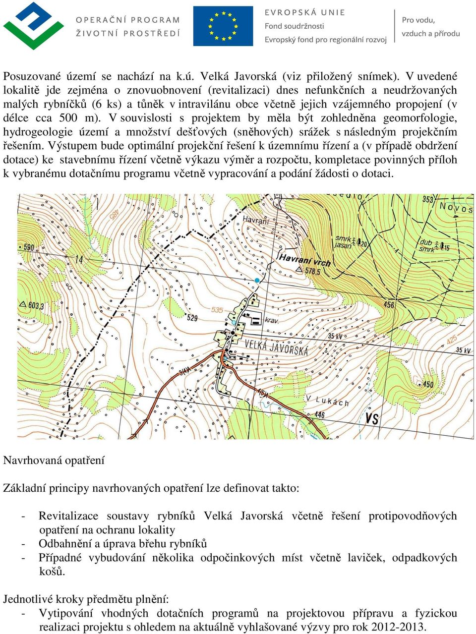 V souvislosti s projektem by měla být zohledněna geomorfologie, hydrogeologie území a množství dešťových (sněhových) srážek s následným projekčním řešením.