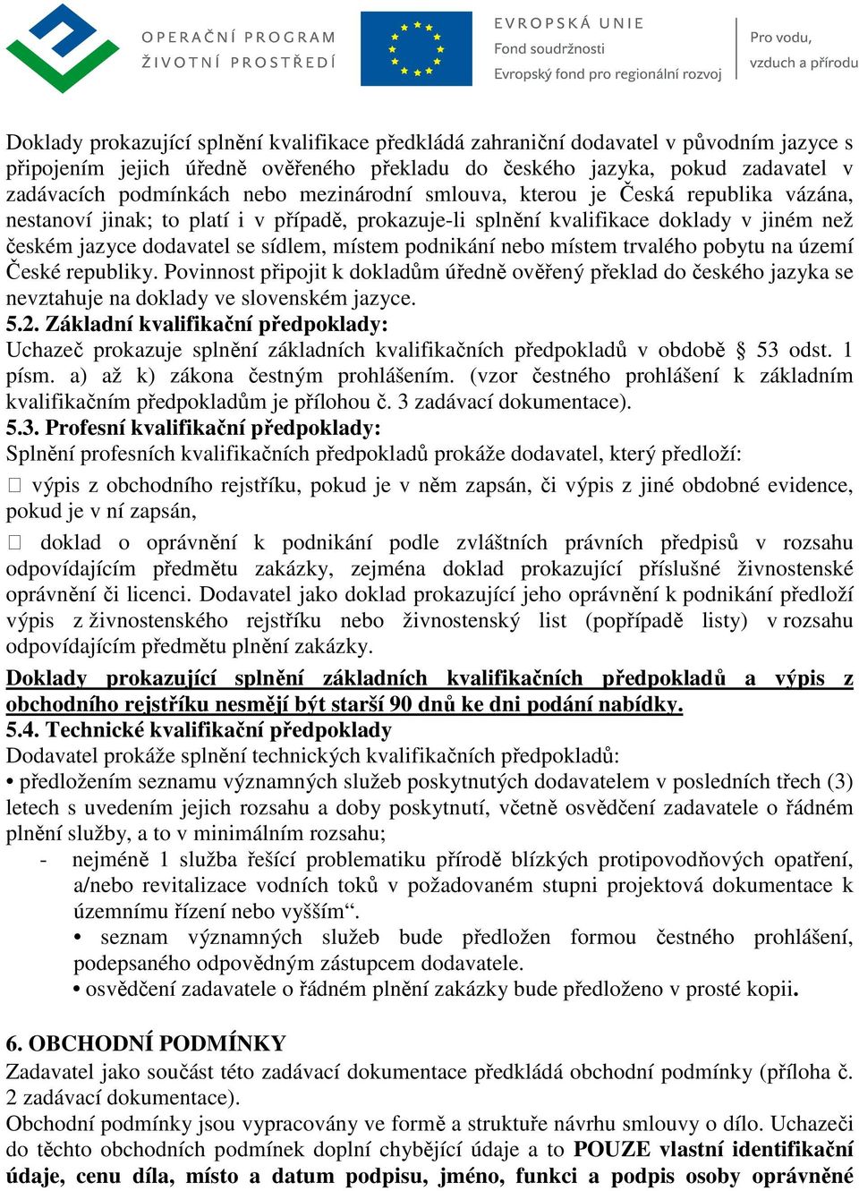 nebo místem trvalého pobytu na území České republiky. Povinnost připojit k dokladům úředně ověřený překlad do českého jazyka se nevztahuje na doklady ve slovenském jazyce. 5.2.