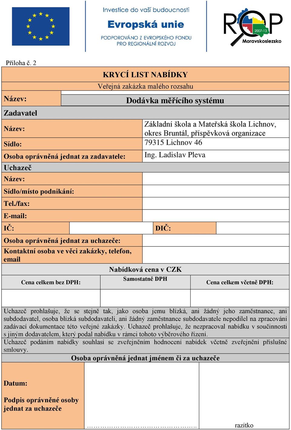 Lichnov 46 Osoba oprávněná jednat za zadavatele: Uchazeč Název: Sídlo/místo podnikání: Tel./fax: E-mail: IČ: Ing.