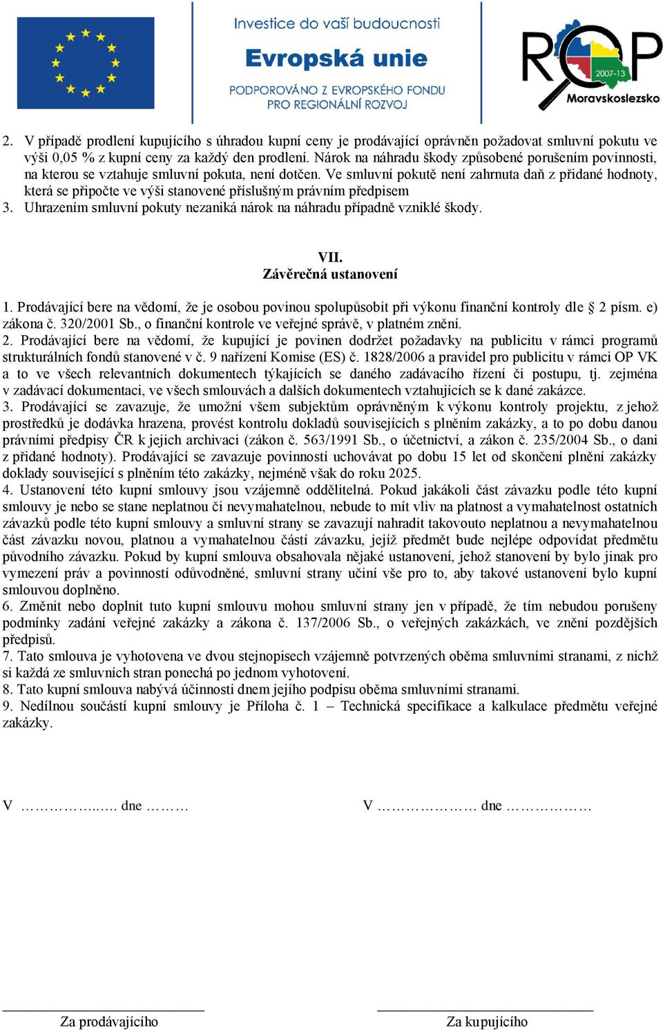 Ve smluvní pokutě není zahrnuta daň z přidané hodnoty, která se připočte ve výši stanovené příslušným právním předpisem 3. Uhrazením smluvní pokuty nezaniká nárok na náhradu případně vzniklé škody.