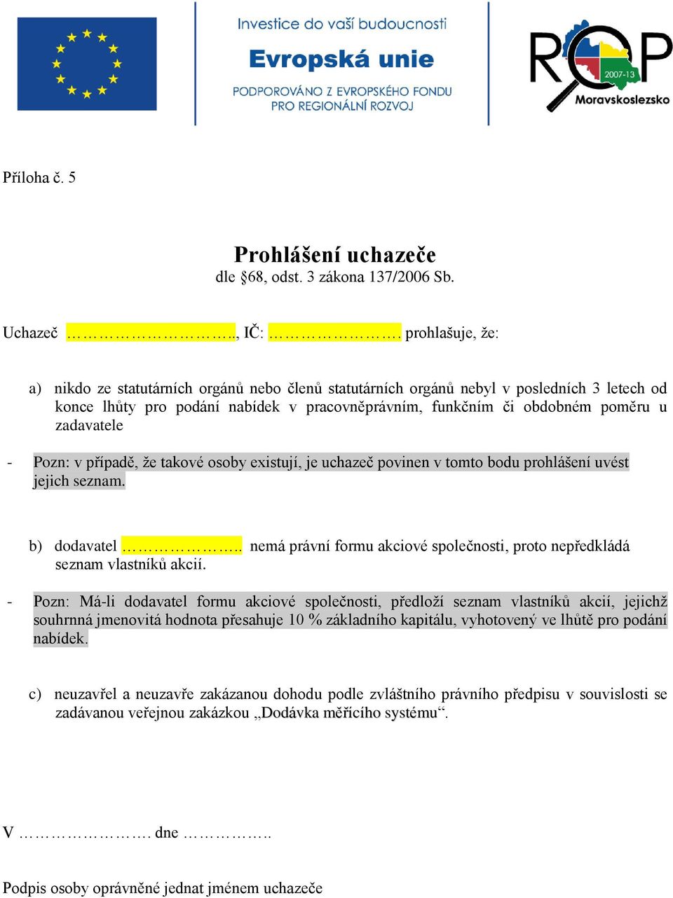 zadavatele - Pozn: v případě, že takové osoby existují, je uchazeč povinen v tomto bodu prohlášení uvést jejich seznam. b) dodavatel.