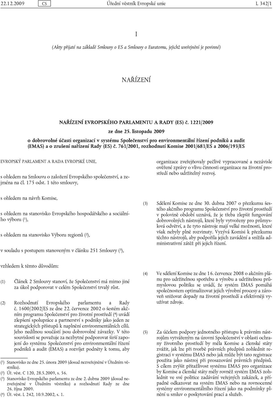 761/2001, rozhodnutí Komise 2001/681/ES a 2006/193/ES EVROPSKÝ PARLAMENT A RADA EVROPSKÉ UNIE, s ohledem na Smlouvu o založení Evropského společenství, a zejména na čl. 175 odst.