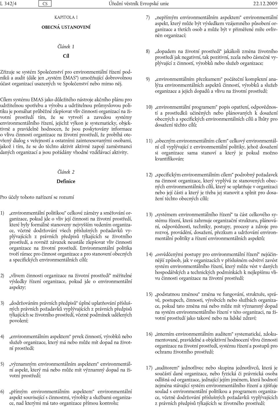 Zřizuje se systém Společenství pro environmentální řízení podniků a audit (dále jen systém EMAS ) umožňující dobrovolnou účast organizací usazených ve Společenství nebo mimo něj.