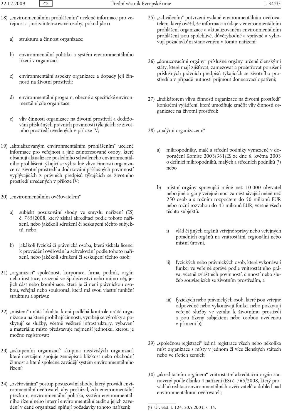 environmentální politiku a systém environmentálního řízení v organizaci; c) environmentální aspekty organizace a dopady její činnosti na životní prostředí; 25) schválením potvrzení vydané