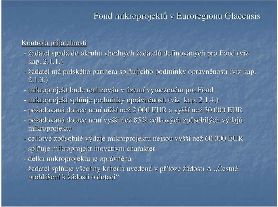 ) - požadovan adovaná dotace není nižší než 2 000 EUR a vyšší než 30 000 EUR - požadovan adovaná dotace není vyšší než 85% celkových způsobilých výdajů mikroprojektu - celkové způsobil sobilé