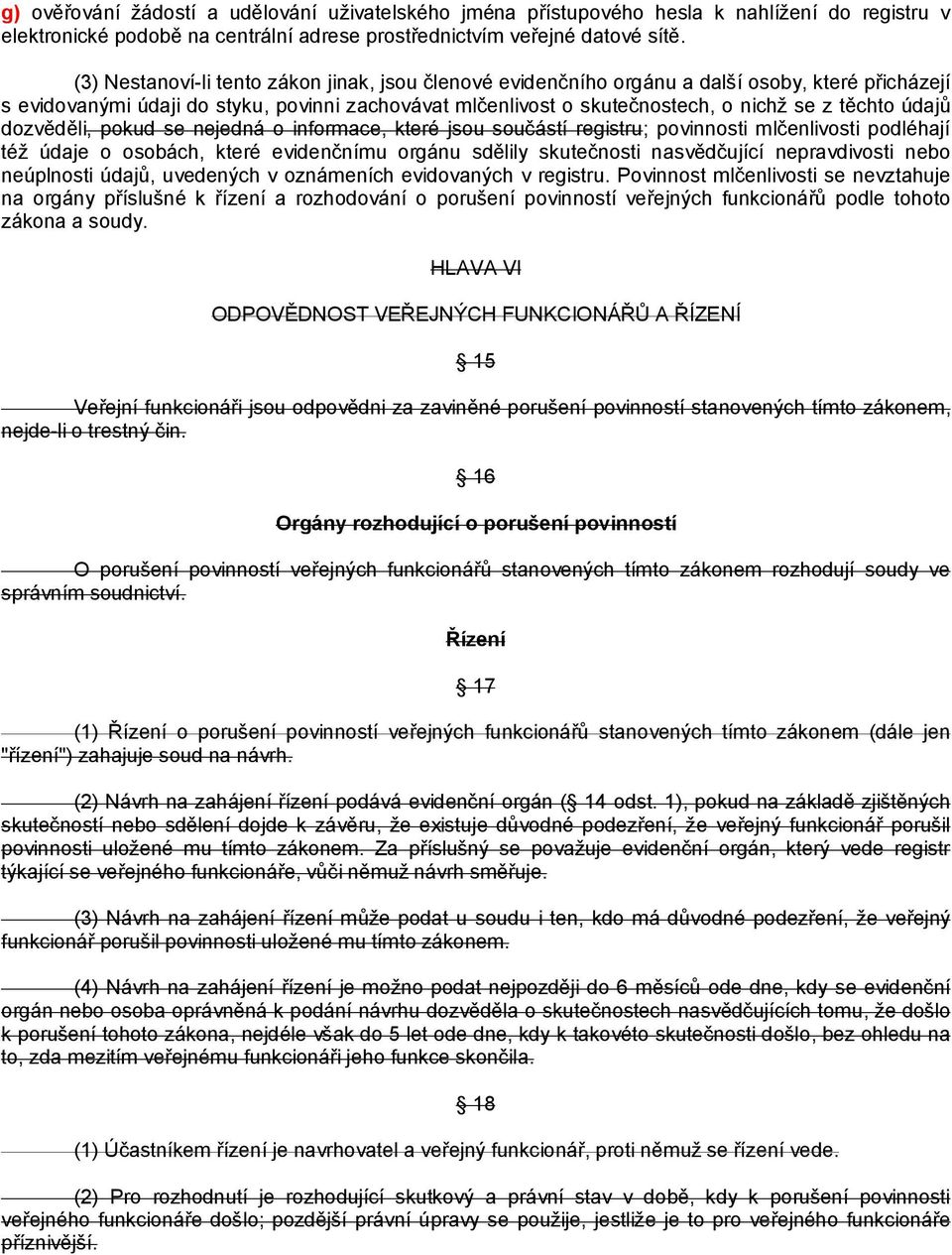 údajů dozvěděli, pokud se nejedná o informace, které jsou součástí registru; povinnosti mlčenlivosti podléhají též údaje o osobách, které evidenčnímu orgánu sdělily skutečnosti nasvědčující