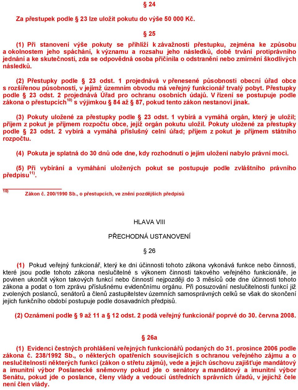 skutečnosti, zda se odpovědná osoba přičinila o odstranění nebo zmírnění škodlivých následků. (2) Přestupky podle 23 odst.