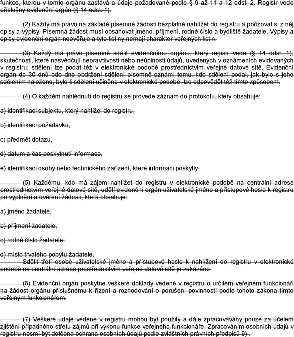 Výpisy a opisy evidenční orgán neověřuje a tyto listiny nemají charakter veřejných listin. (3) Každý má právo písemně sdělit evidenčnímu orgánu, který registr vede ( 14 odst.