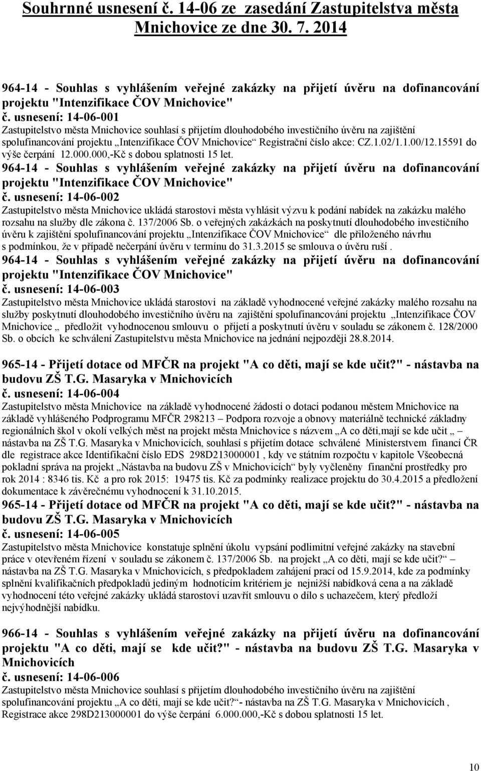 usnesení: 14-06-001 Zastupitelstvo města Mnichovice souhlasí s přijetím dlouhodobého investičního úvěru na zajištění spolufinancování projektu Intenzifikace ČOV Mnichovice Registrační číslo akce: CZ.