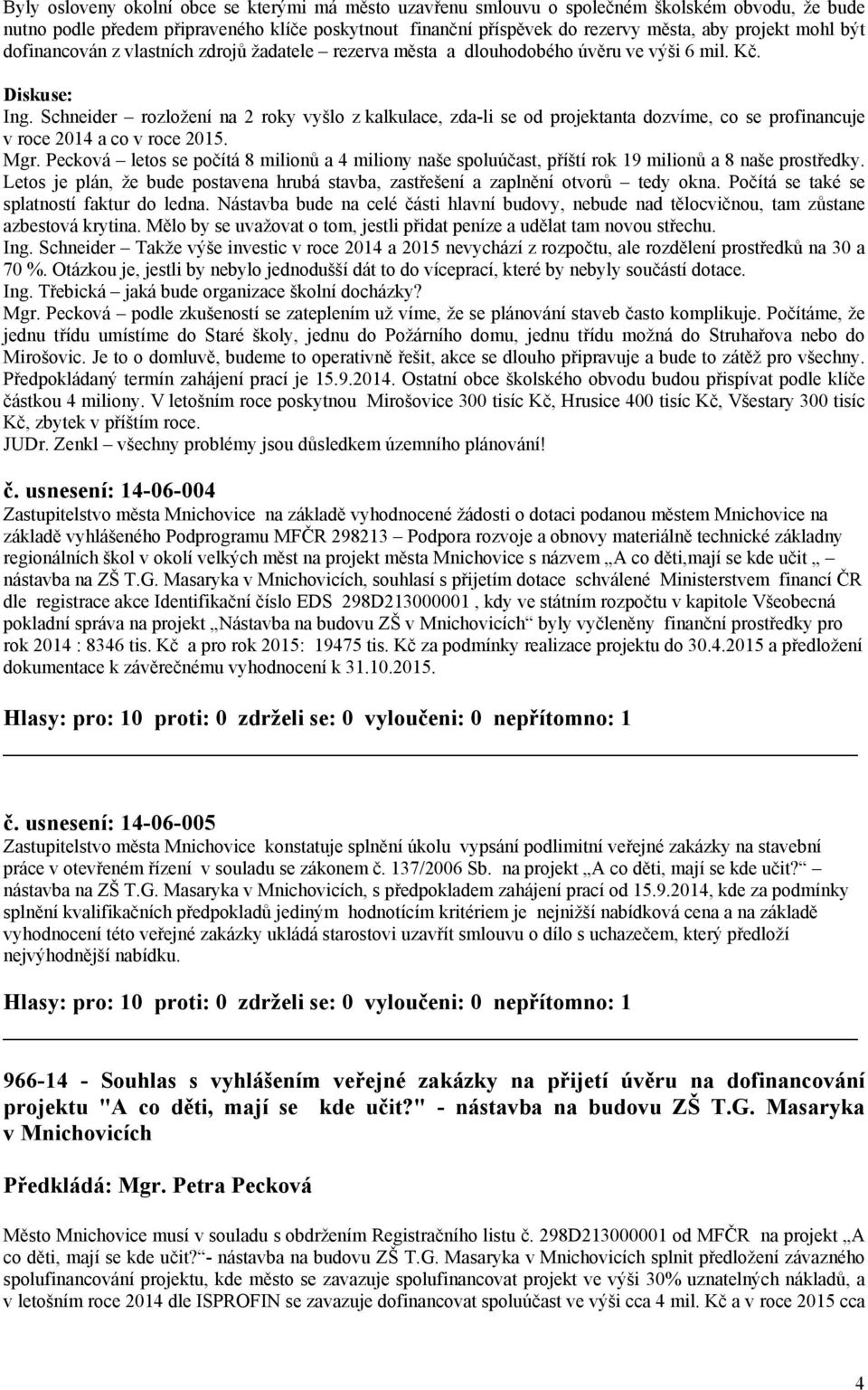 Schneider rozložení na 2 roky vyšlo z kalkulace, zda-li se od projektanta dozvíme, co se profinancuje v roce 2014 a co v roce 2015. Mgr.