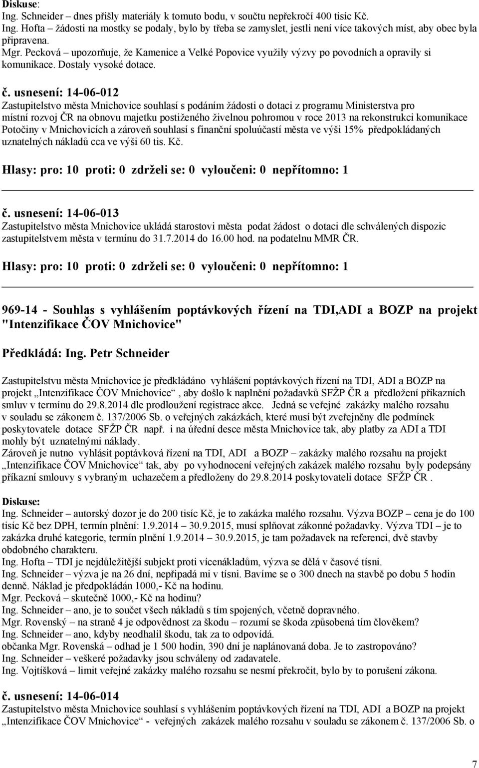 usnesení: 14-06-012 Zastupitelstvo města Mnichovice souhlasí s podáním žádosti o dotaci z programu Ministerstva pro místní rozvoj ČR na obnovu majetku postiženého živelnou pohromou v roce 2013 na