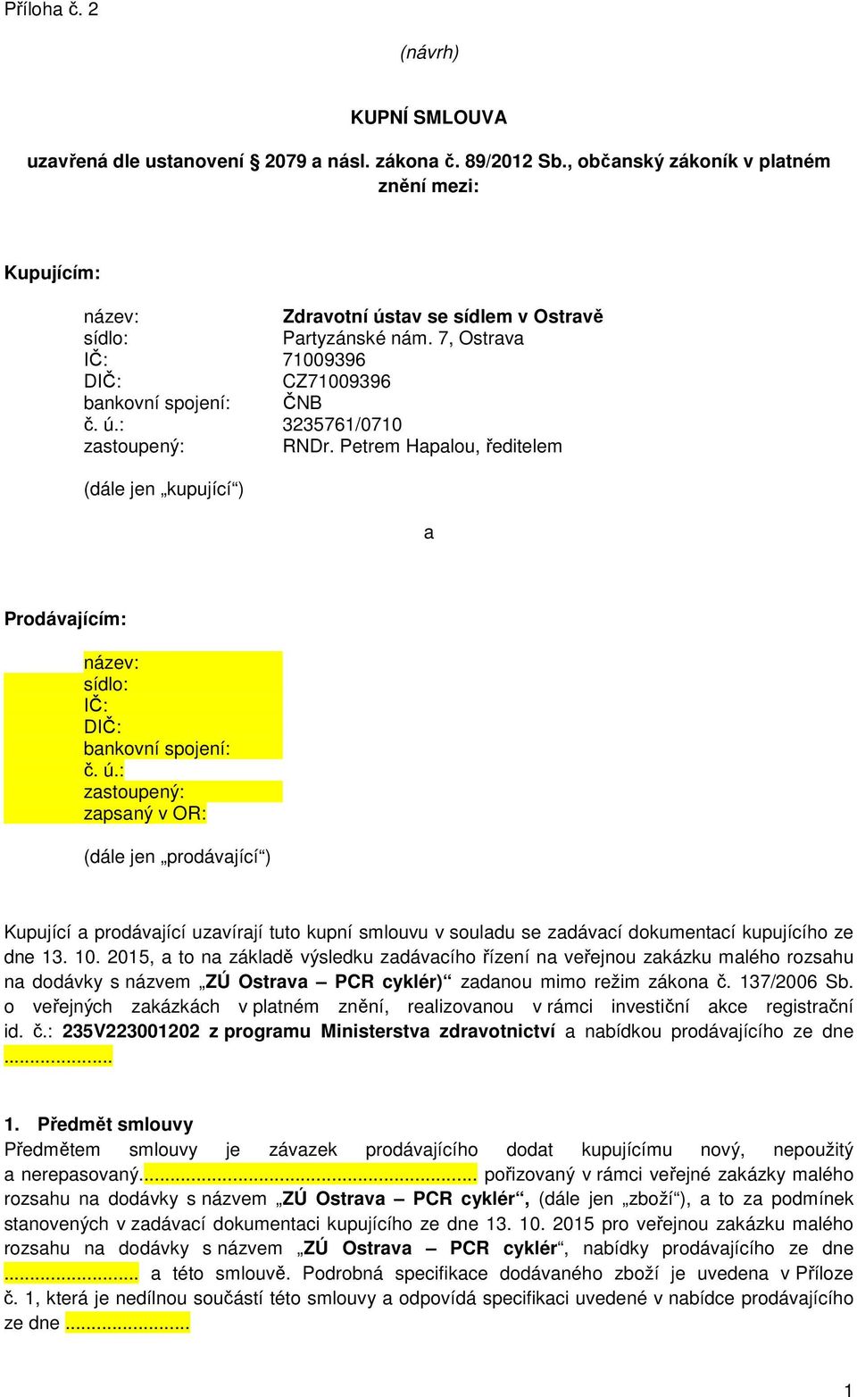 Petrem Hapalou, ředitelem (dále jen kupující ) a Prodávajícím: název: sídlo: IČ: DIČ: bankovní spojení: č. ú.