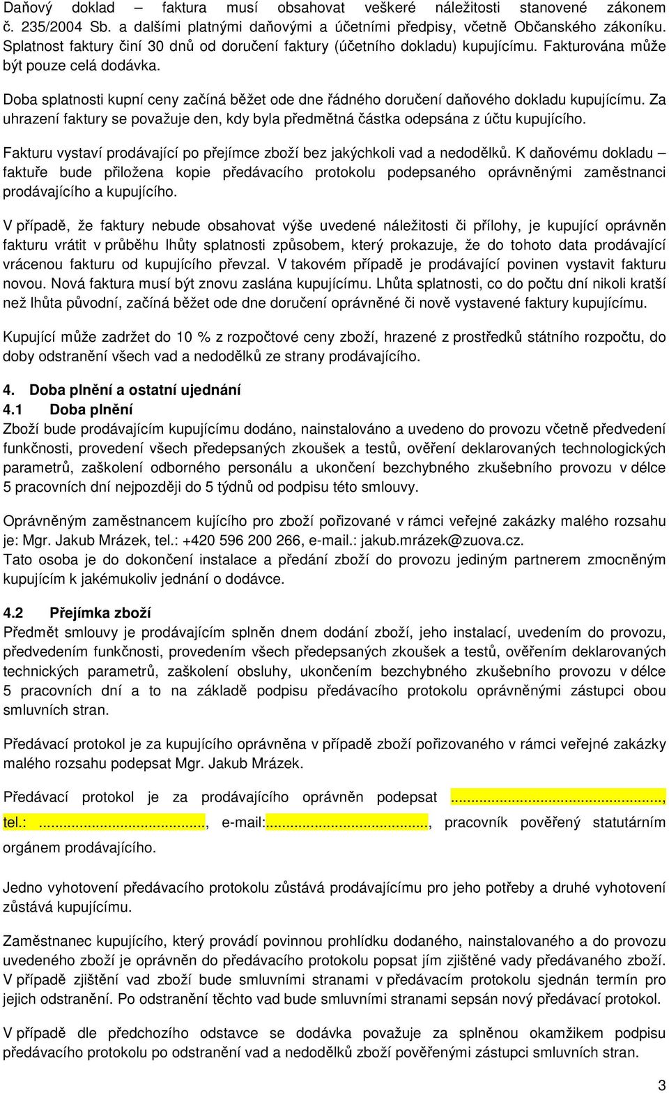 Doba splatnosti kupní ceny začíná běžet ode dne řádného doručení daňového dokladu kupujícímu. Za uhrazení faktury se považuje den, kdy byla předmětná částka odepsána z účtu kupujícího.