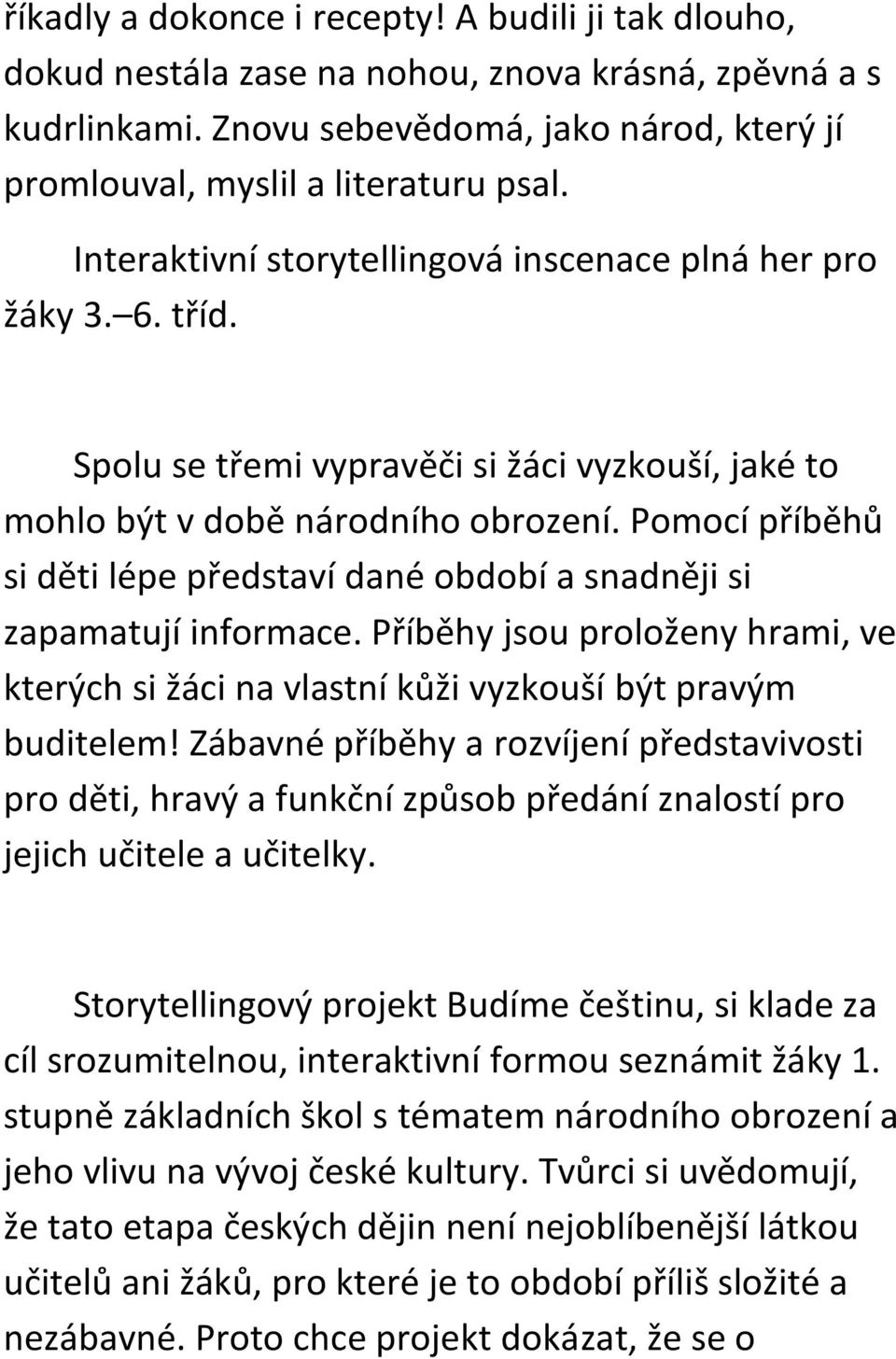 Pomocí příběhů si děti lépe představí dané období a snadněji si zapamatují informace. Příběhy jsou proloženy hrami, ve kterých si žáci na vlastní kůži vyzkouší být pravým buditelem!