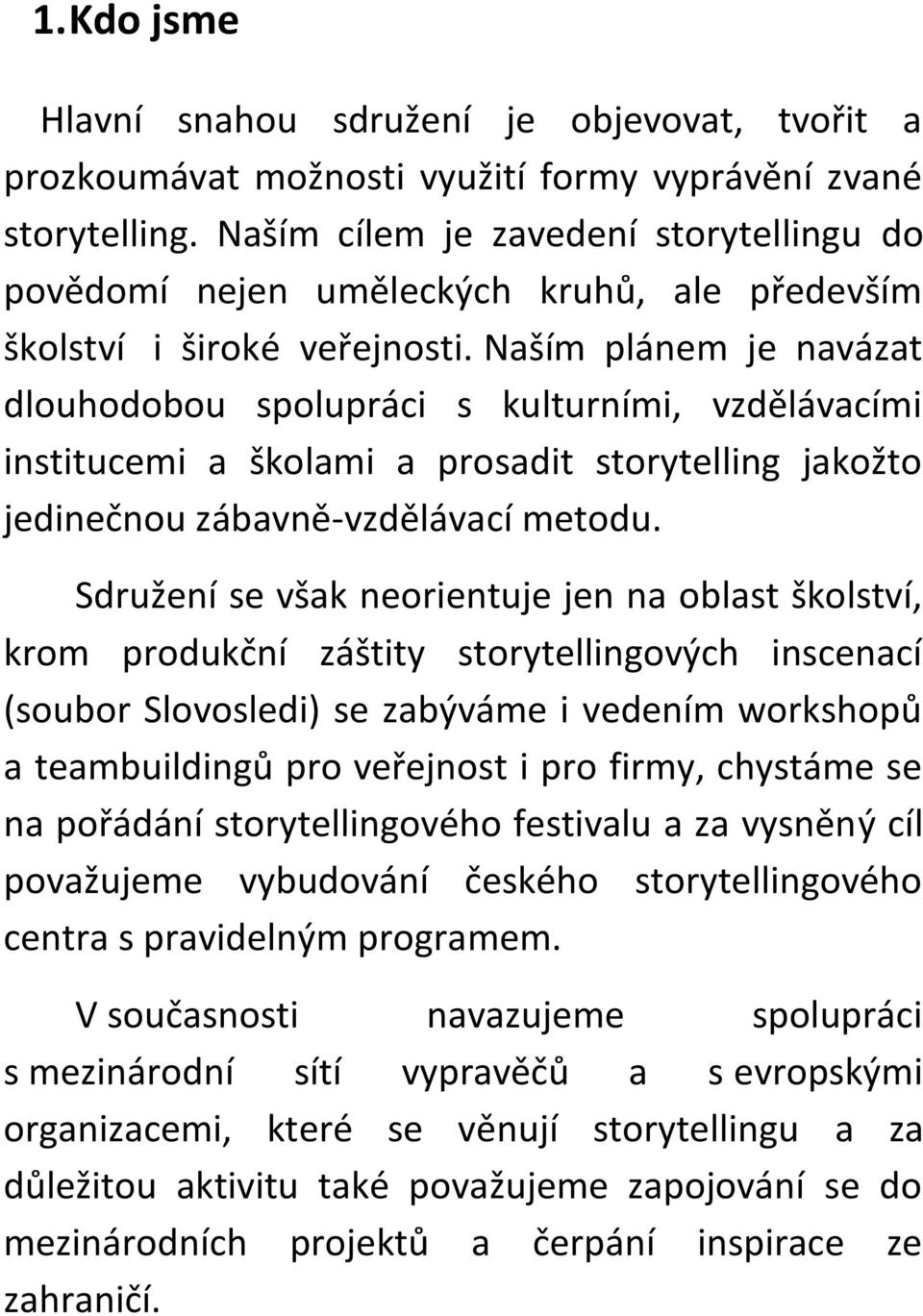 Naším plánem je navázat dlouhodobou spolupráci s kulturními, vzdělávacími institucemi a školami a prosadit storytelling jakožto jedinečnou zábavně-vzdělávací metodu.