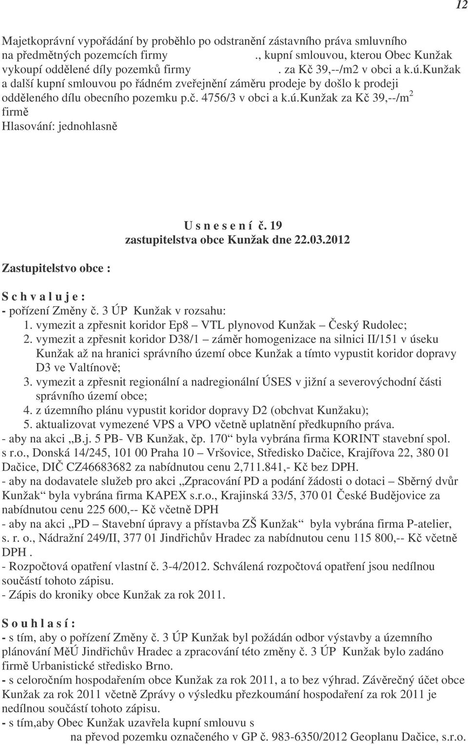 r.o.,hodětín 14. Zastupitelstvo obce : U s n e s e n í č. 19 zastupitelstva obce Kunžak dne 22.03.2012 S c h v a l u j e : - pořízení Změny č. 3 ÚP Kunžak v rozsahu: 1.