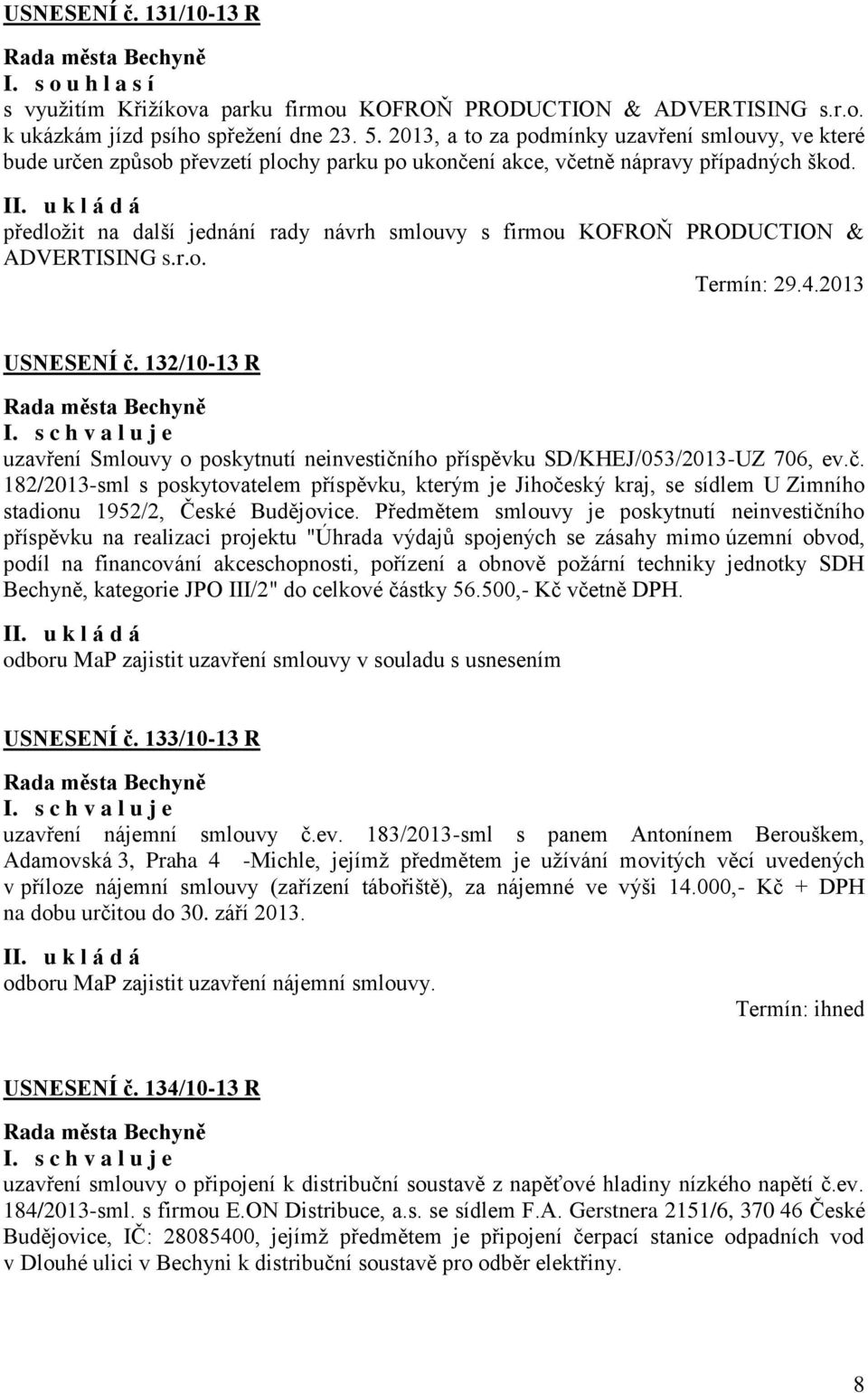 předložit na další jednání rady návrh smlouvy s firmou KOFROŇ PRODUCTION & ADVERTISING s.r.o. Termín: 29.4.2013 USNESENÍ č.