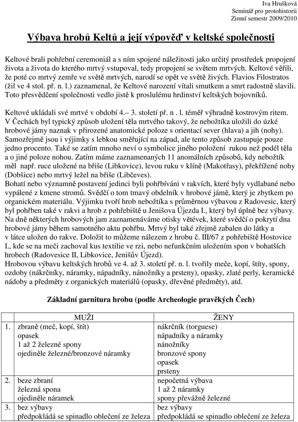 Flavios Filostratos (žil ve 4 stol. př. n. l.) zaznamenal, že Keltové narození vítali smutkem a smrt radostně slavili.