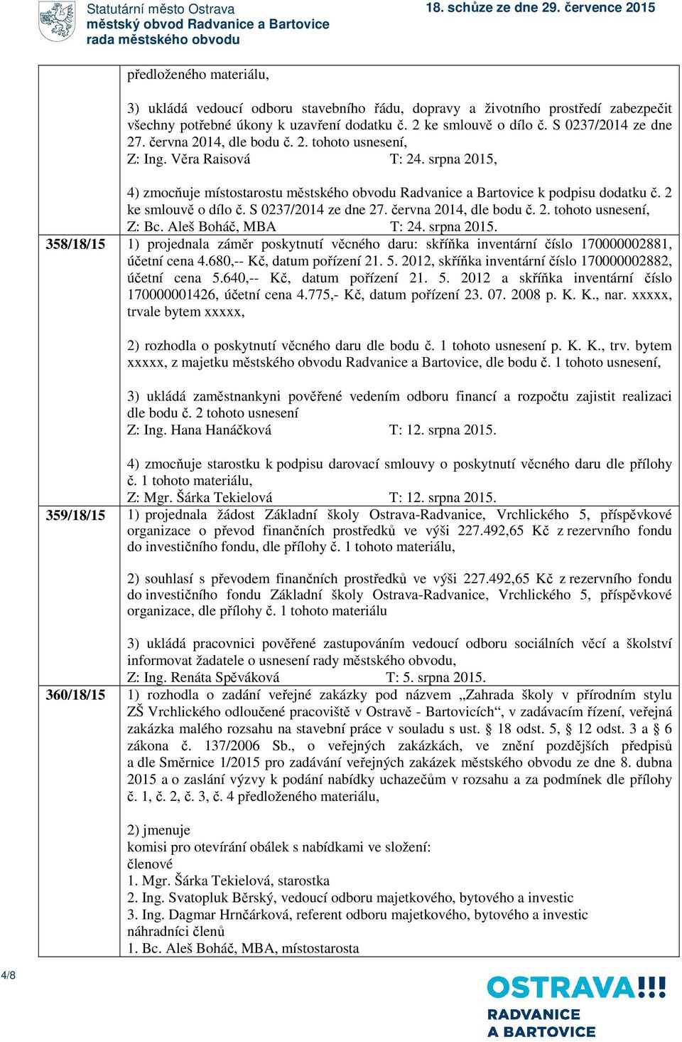 S 0237/2014 ze dne 27. června 2014, dle bodu č. 2. tohoto usnesení, Z: Bc. Aleš Boháč, MBA T: 24. srpna 2015.