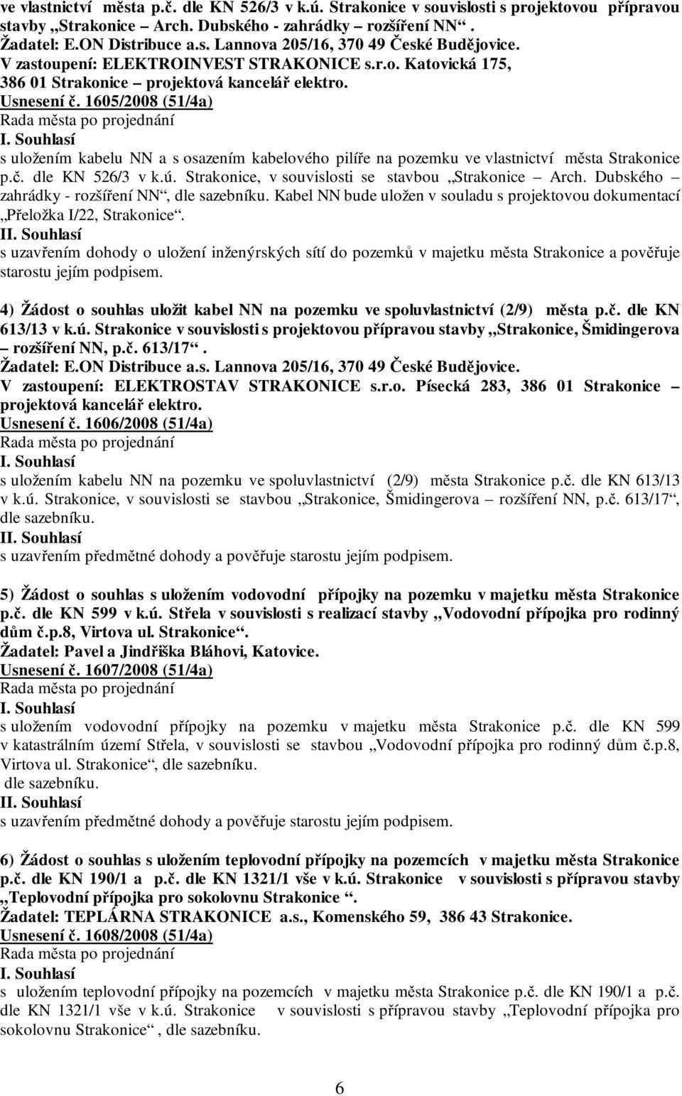 1605/2008 (51/4a) s uložením kabelu NN a s osazením kabelového pilíře na pozemku ve vlastnictví města Strakonice p.č. dle KN 526/3 v k.ú. Strakonice, v souvislosti se stavbou Strakonice Arch.