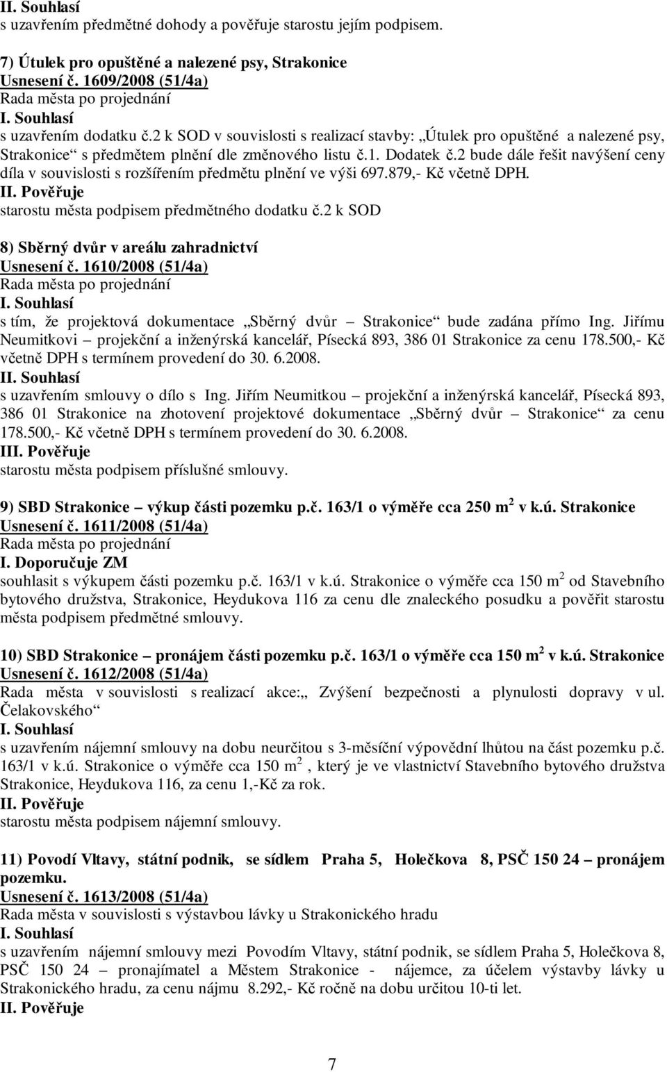 2 bude dále řešit navýšení ceny díla v souvislosti s rozšířením předmětu plnění ve výši 697.879,- Kč včetně DPH. starostu města podpisem předmětného dodatku č.