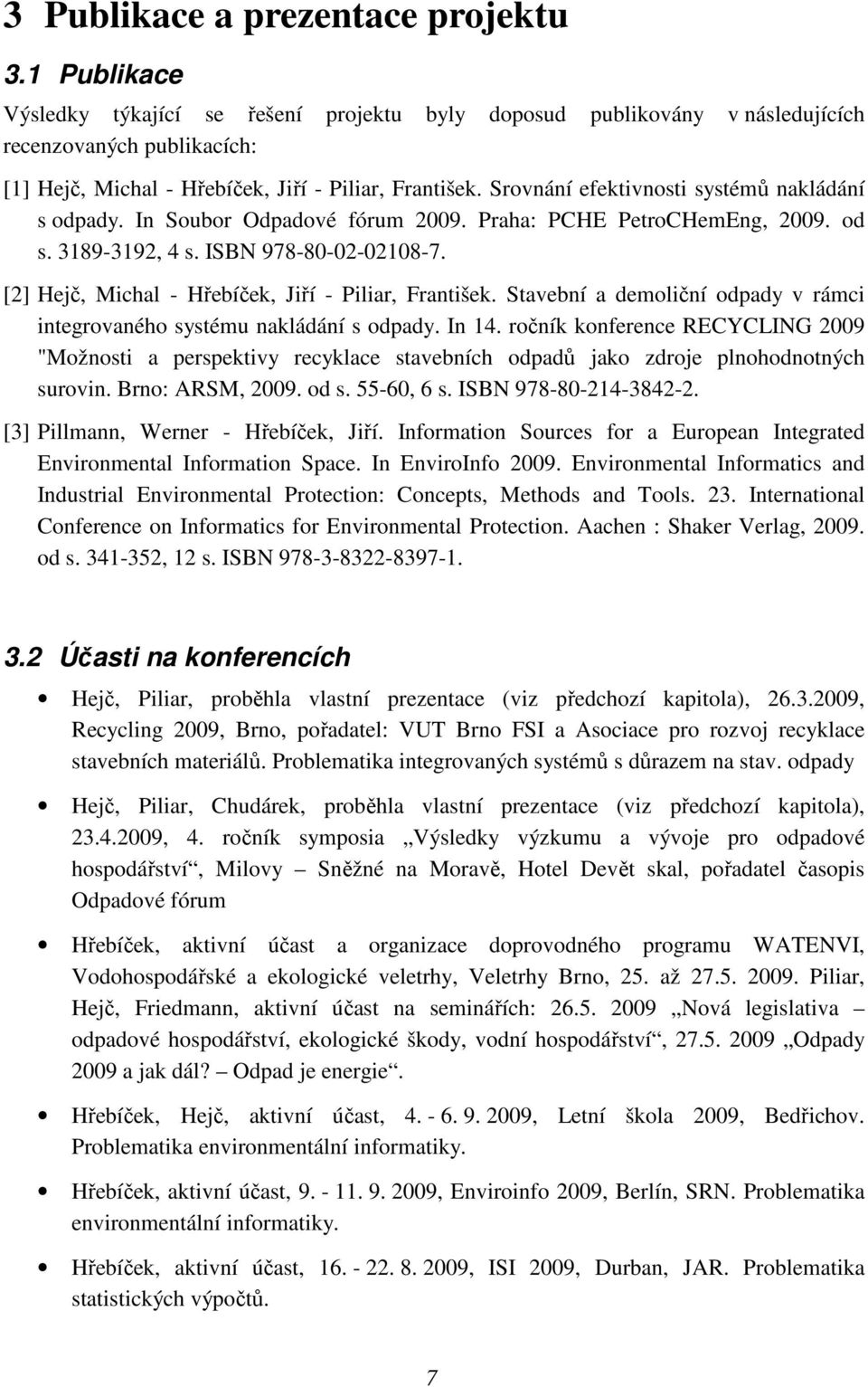 Srovnání efektivnosti systémů nakládání s odpady. In Soubor Odpadové fórum 2009. Praha: PCHE PetroCHemEng, 2009. od s. 3189-3192, 4 s. ISBN 978-80-02-02108-7.