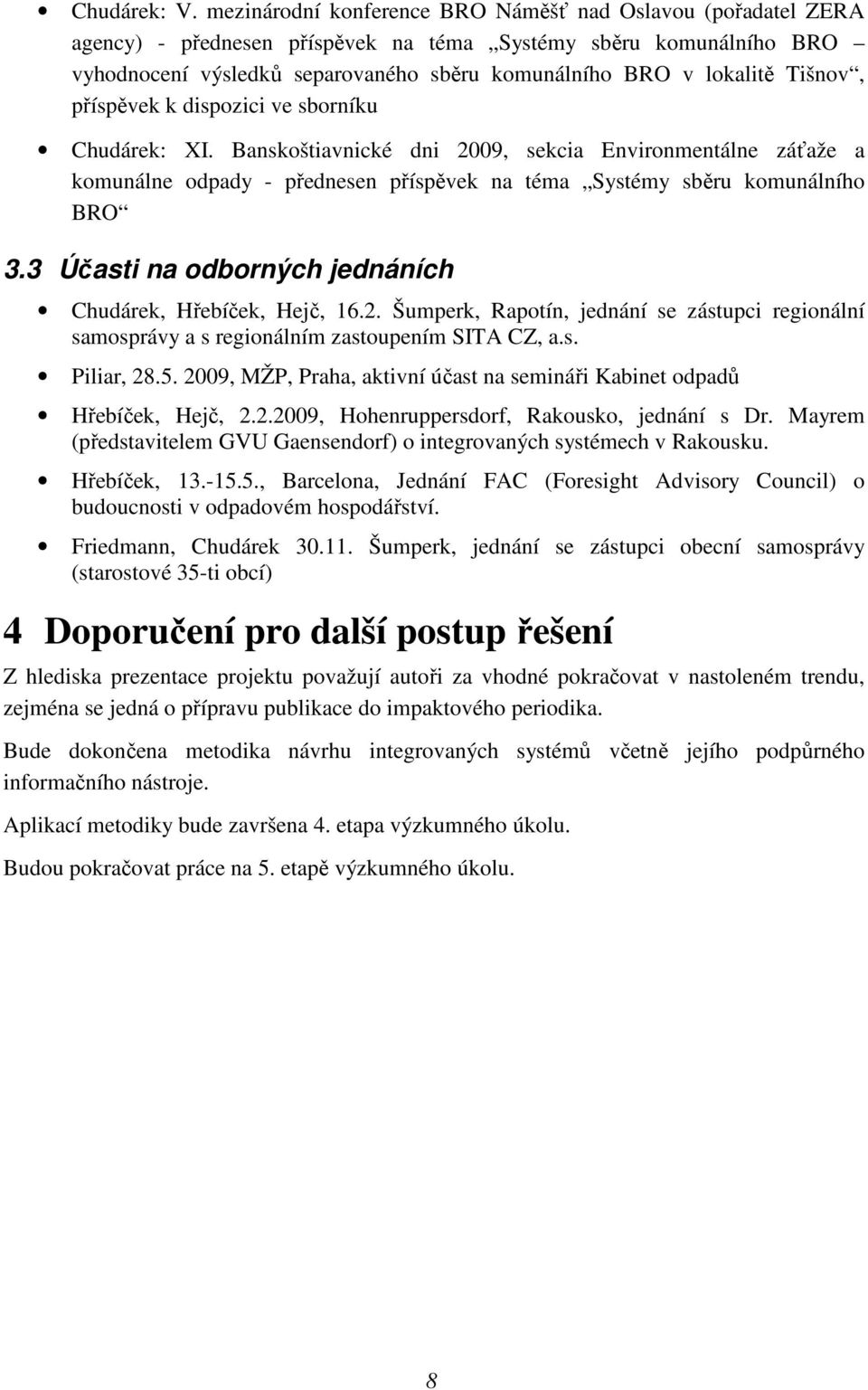 Tišnov, příspěvek k dispozici ve sborníku Chudárek: XI. Banskoštiavnické dni 2009, sekcia Environmentálne záťaže a komunálne odpady - přednesen příspěvek na téma Systémy sběru komunálního BRO 3.