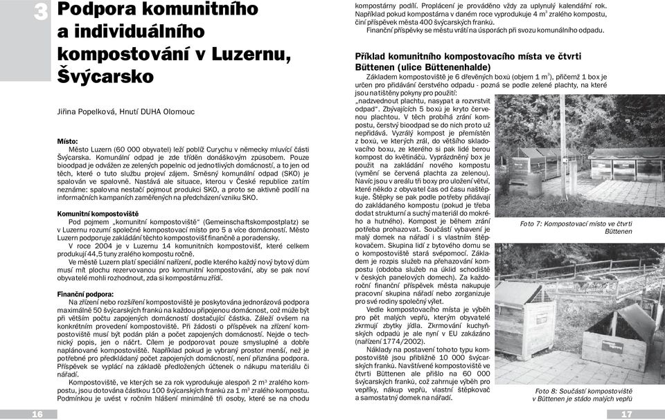 komunální odpad (SKO) je spalován ve spalovnì Nastává ale situace, kterou v Èeské republice zatím neznáme: spalovna nestaèí pojmout produkci SKO, a proto se aktivnì podílí na informaèních kampaních