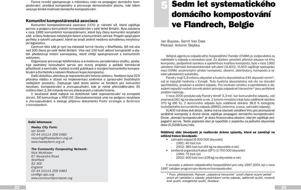kompostárnami, které byly èleny komunitní recyklaèní sítì, a èleny federace mìstských farem a komunitních zahrad Projekt spojil jejich potøeby a vytvoøil uskupení, které se snaží zmìnit nedávno